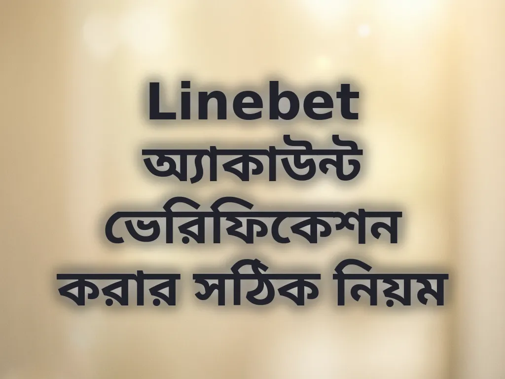 Linebet অ্যাকাউন্ট ভেরিফিকেশন করার সঠিক নিয়ম