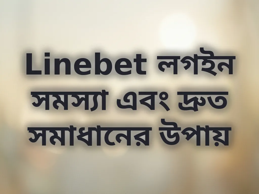 Linebet লগইন সমস্যা এবং দ্রুত সমাধানের উপায়