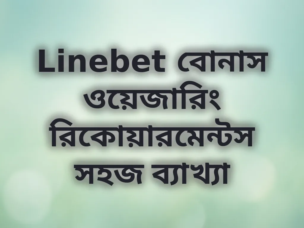 Linebet বোনাস ওয়েজারিং রিকোয়ারমেন্টস সহজ ব্যাখ্যা